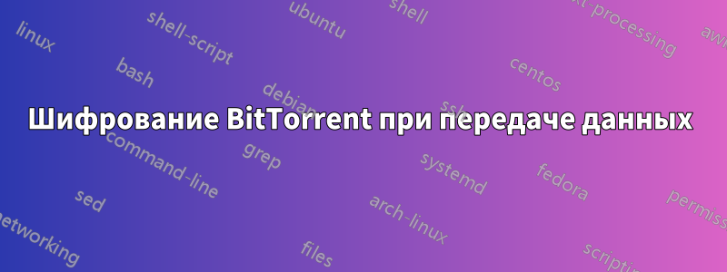 Шифрование BitTorrent при передаче данных