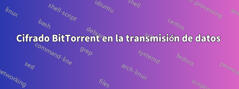 Cifrado BitTorrent en la transmisión de datos