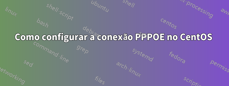 Como configurar a conexão PPPOE no CentOS