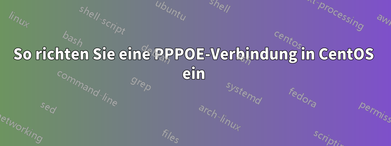 So richten Sie eine PPPOE-Verbindung in CentOS ein