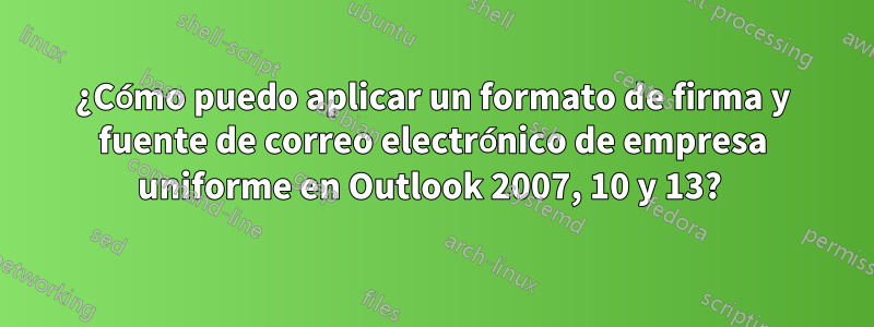 ¿Cómo puedo aplicar un formato de firma y fuente de correo electrónico de empresa uniforme en Outlook 2007, 10 y 13? 