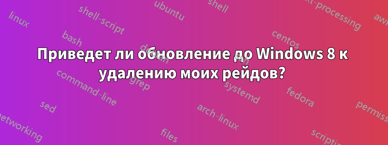 Приведет ли обновление до Windows 8 к удалению моих рейдов?