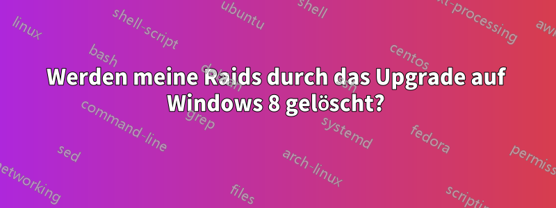 Werden meine Raids durch das Upgrade auf Windows 8 gelöscht?