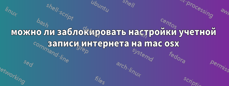 можно ли заблокировать настройки учетной записи интернета на mac osx