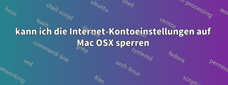 kann ich die Internet-Kontoeinstellungen auf Mac OSX sperren