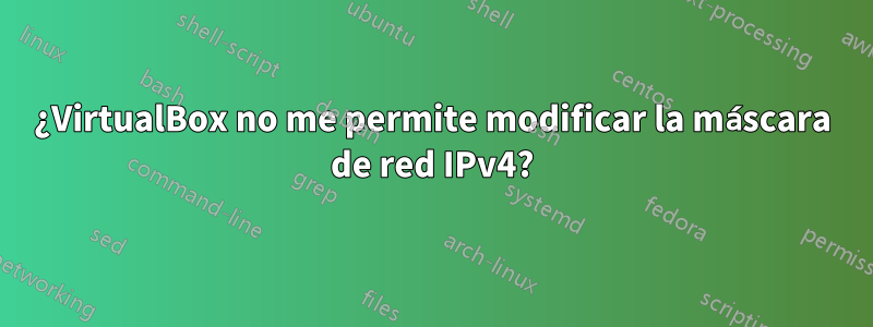 ¿VirtualBox no me permite modificar la máscara de red IPv4?