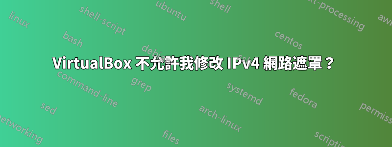 VirtualBox 不允許我修改 IPv4 網路遮罩？