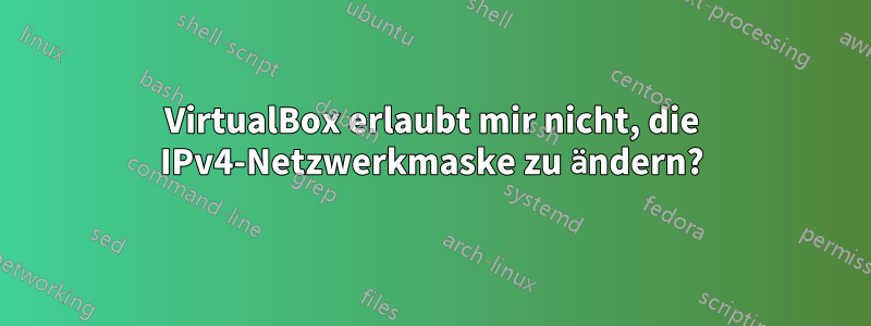 VirtualBox erlaubt mir nicht, die IPv4-Netzwerkmaske zu ändern?