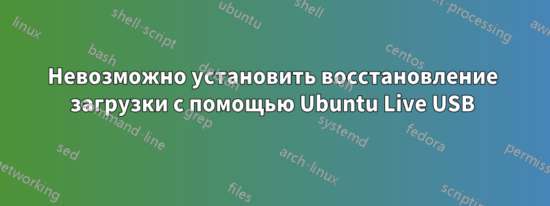 Невозможно установить восстановление загрузки с помощью Ubuntu Live USB