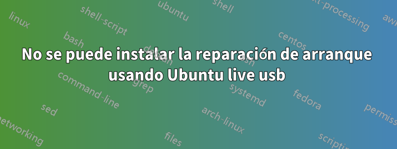 No se puede instalar la reparación de arranque usando Ubuntu live usb