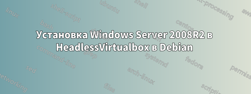 Установка Windows Server 2008R2 в HeadlessVirtualbox в Debian