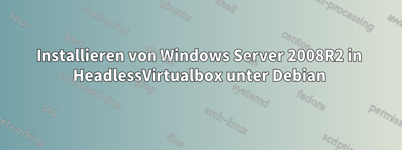 Installieren von Windows Server 2008R2 in HeadlessVirtualbox unter Debian