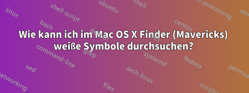 Wie kann ich im Mac OS X Finder (Mavericks) weiße Symbole durchsuchen?