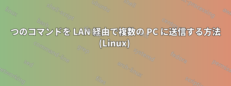 1 つのコマンドを LAN 経由で複数の PC に送信する方法 (Linux)