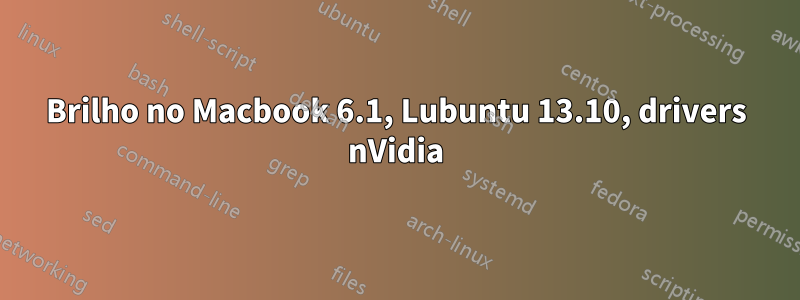 Brilho no Macbook 6.1, Lubuntu 13.10, drivers nVidia