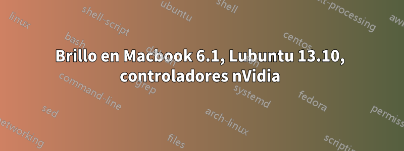 Brillo en Macbook 6.1, Lubuntu 13.10, controladores nVidia