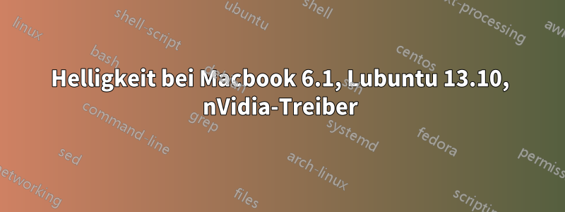 Helligkeit bei Macbook 6.1, Lubuntu 13.10, nVidia-Treiber