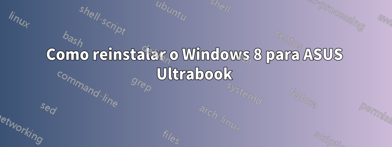 Como reinstalar o Windows 8 para ASUS Ultrabook