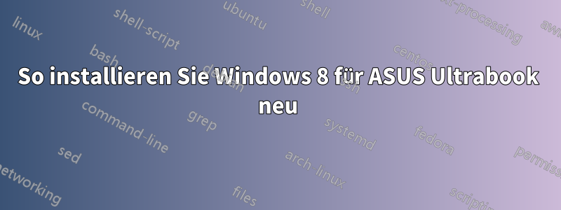 So installieren Sie Windows 8 für ASUS Ultrabook neu