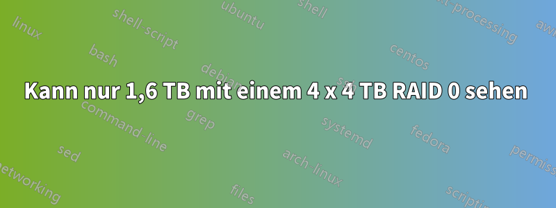 Kann nur 1,6 TB mit einem 4 x 4 TB RAID 0 sehen