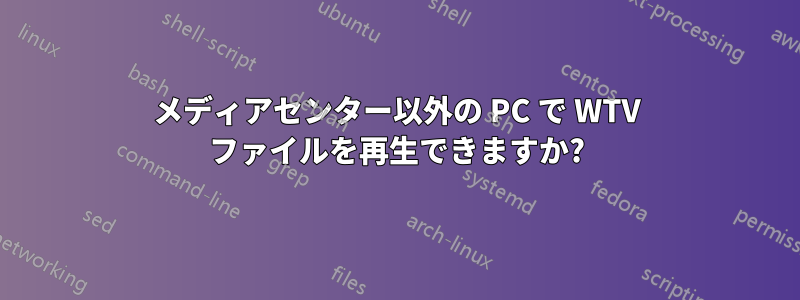 メディアセンター以外の PC で WTV ファイルを再生できますか?