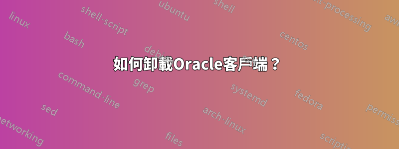 如何卸載Oracle客戶端？