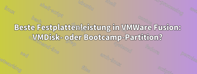 Beste Festplattenleistung in VMWare Fusion: VMDisk- oder Bootcamp-Partition?