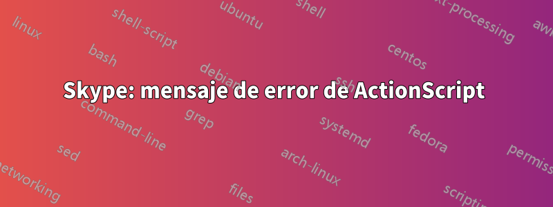 Skype: mensaje de error de ActionScript