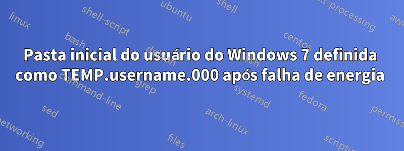 Pasta inicial do usuário do Windows 7 definida como TEMP.username.000 após falha de energia