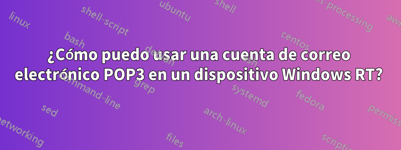 ¿Cómo puedo usar una cuenta de correo electrónico POP3 en un dispositivo Windows RT?