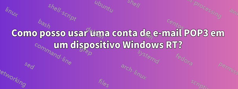 Como posso usar uma conta de e-mail POP3 em um dispositivo Windows RT?