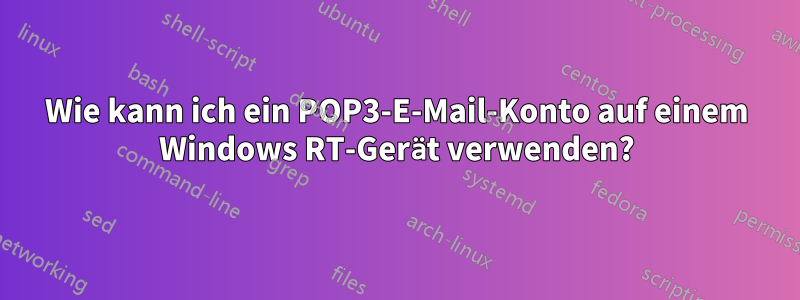 Wie kann ich ein POP3-E-Mail-Konto auf einem Windows RT-Gerät verwenden?