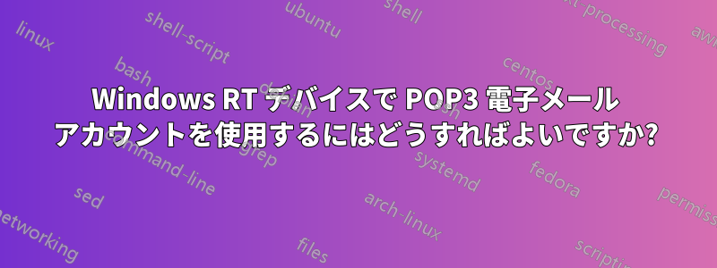 Windows RT デバイスで POP3 電子メール アカウントを使用するにはどうすればよいですか?