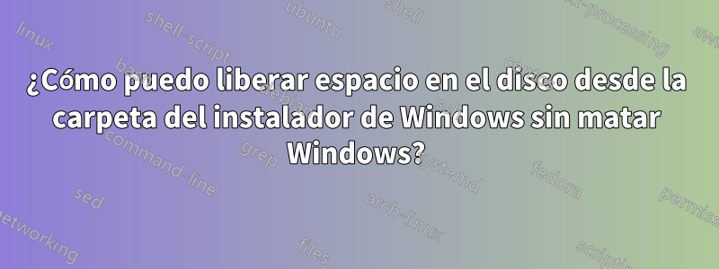 ¿Cómo puedo liberar espacio en el disco desde la carpeta del instalador de Windows sin matar Windows?