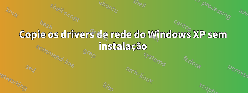 Copie os drivers de rede do Windows XP sem instalação