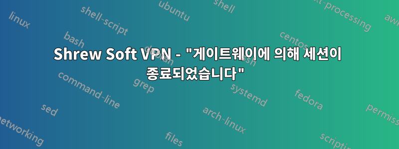 Shrew Soft VPN - "게이트웨이에 의해 세션이 종료되었습니다"