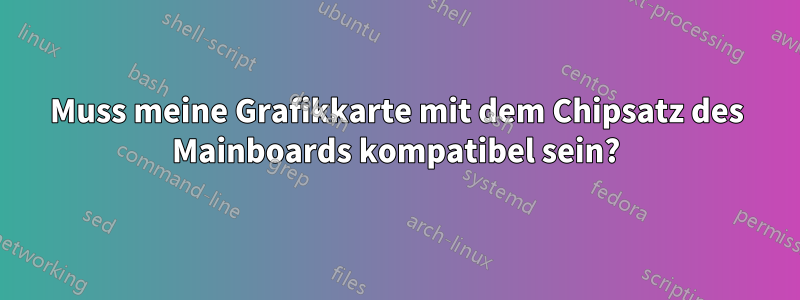 Muss meine Grafikkarte mit dem Chipsatz des Mainboards kompatibel sein?