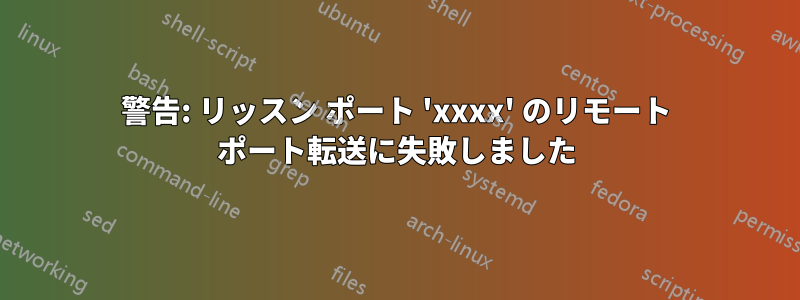 警告: リッスン ポート 'xxxx' のリモート ポート転送に失敗しました