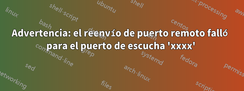 Advertencia: el reenvío de puerto remoto falló para el puerto de escucha 'xxxx'