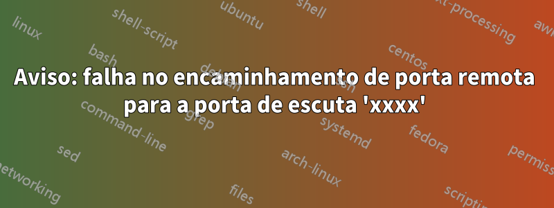 Aviso: falha no encaminhamento de porta remota para a porta de escuta 'xxxx'