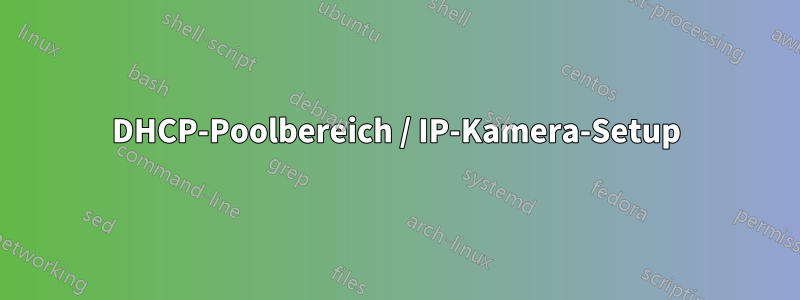 DHCP-Poolbereich / IP-Kamera-Setup