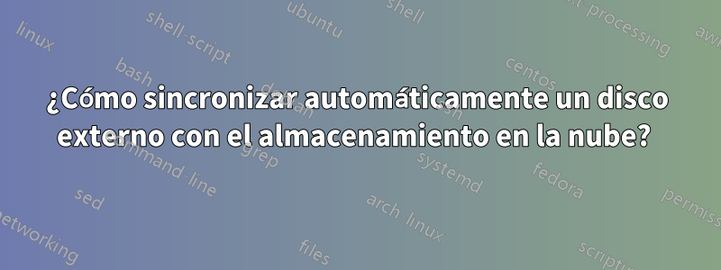 ¿Cómo sincronizar automáticamente un disco externo con el almacenamiento en la nube? 