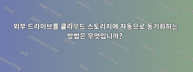 외부 드라이브를 클라우드 스토리지에 자동으로 동기화하는 방법은 무엇입니까? 