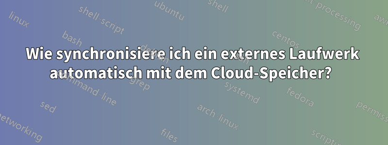 Wie synchronisiere ich ein externes Laufwerk automatisch mit dem Cloud-Speicher? 