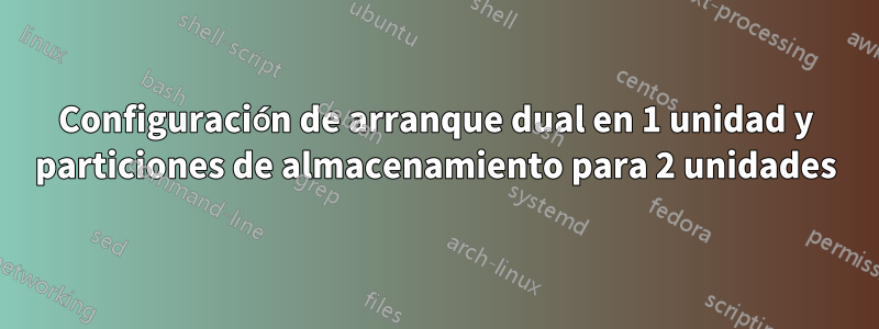 Configuración de arranque dual en 1 unidad y particiones de almacenamiento para 2 unidades