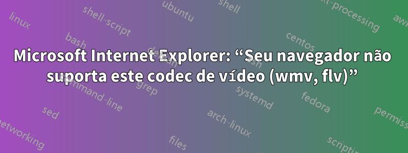 Microsoft Internet Explorer: “Seu navegador não suporta este codec de vídeo (wmv, flv)”