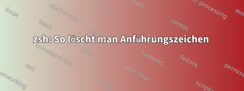 zsh: So löscht man Anführungszeichen