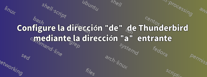 Configure la dirección "de" de Thunderbird mediante la dirección "a" entrante