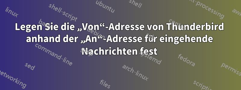 Legen Sie die „Von“-Adresse von Thunderbird anhand der „An“-Adresse für eingehende Nachrichten fest