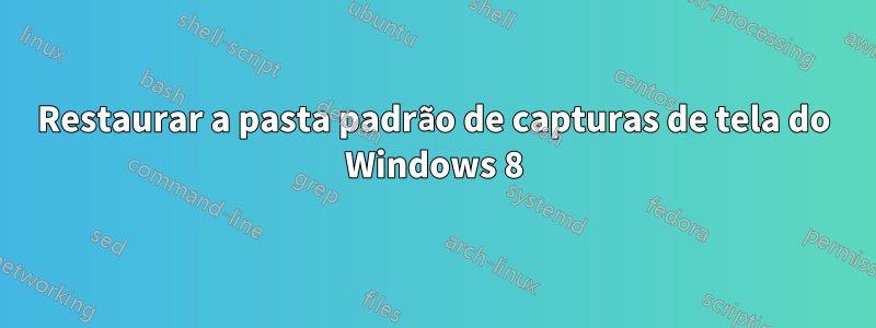 Restaurar a pasta padrão de capturas de tela do Windows 8